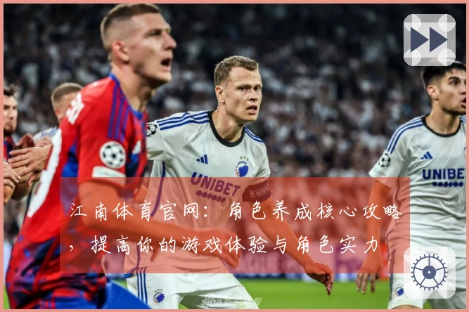 江南体育官网：角色养成核心攻略，提高你的游戏体验与角色实力